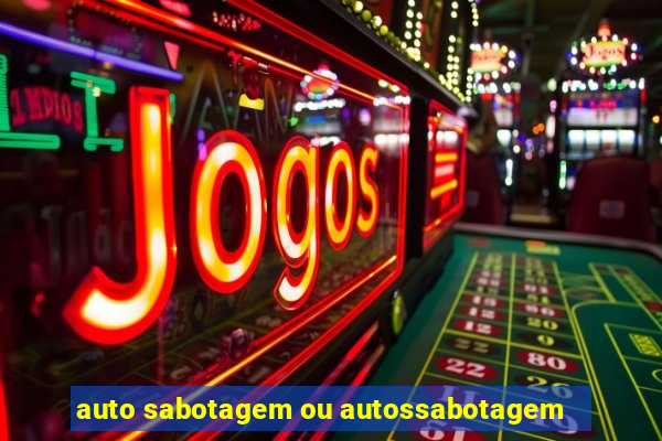 auto sabotagem ou autossabotagem